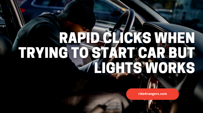 Rapid Clicks When Trying To Start Car But Lights Works