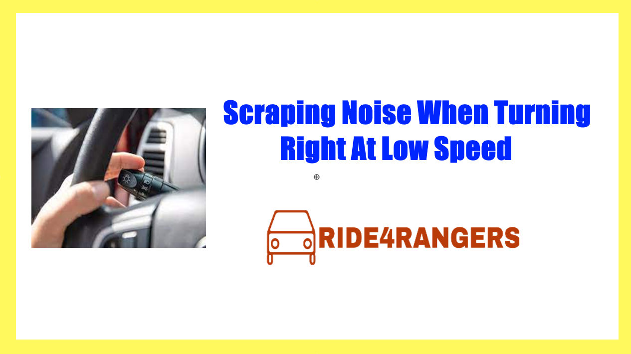 Scraping Noise When Turning Right At Low Speed